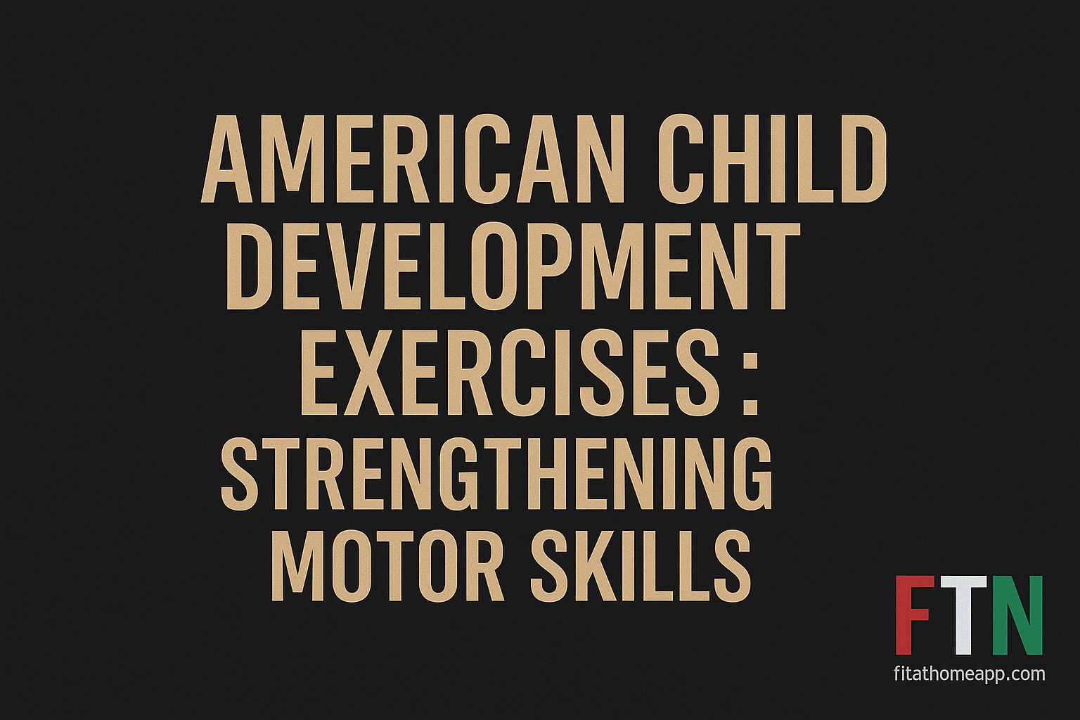 Educational fitness image highlighting "American Child Development Exercises" with the FTN logo, focusing on fun physical activities designed to improve fine and gross motor skills in children.