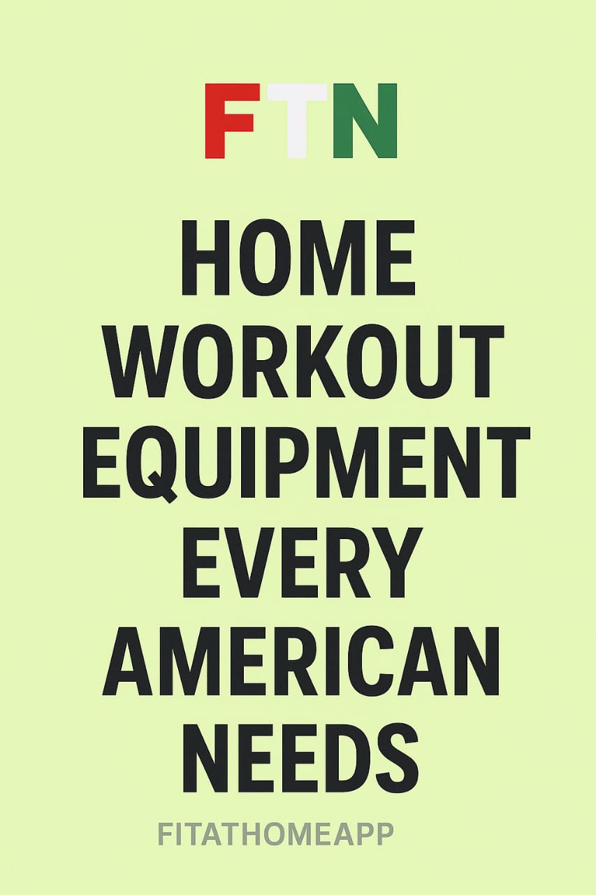 Essential home workout equipment for Americans—adjustable dumbbells, resistance bands, yoga mat, pull-up bar, and kettlebells neatly arranged in a home gym setting with FTN logo.